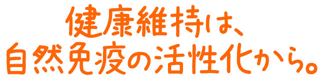 健康維持は、自然免疫の活性化から。